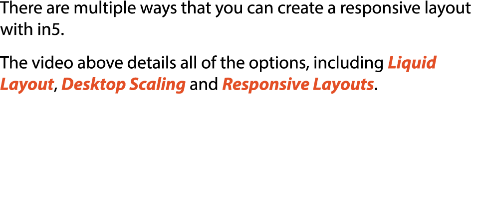 There are multiple ways that you can create a responsive layout with in5. The video above details all of the options,...